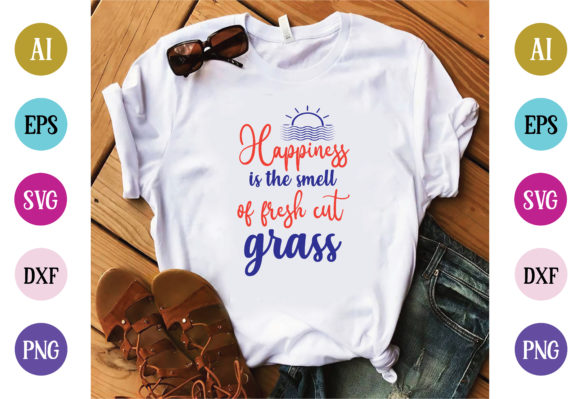 Happiness is the Smell of Fresh Cut Gra: T-Shirt Designs and Graphics