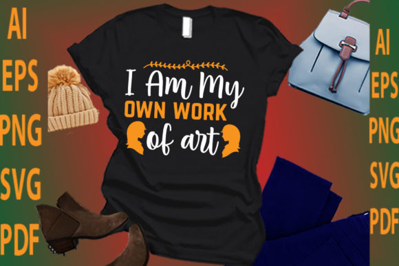 I Am My Own Work of Art: A Versatile T-Shirt Graphics Design